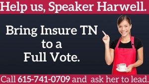 This is one example of the 20 billboards which have been purchased by citizens to encourage House Speaker Beth Harwell to use her leadership and bring Insure TN to a full vote.